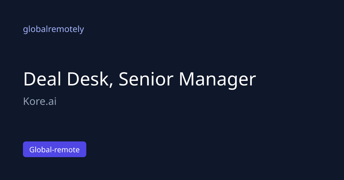 Deal Desk, Senior Manager at Kore.ai · globalremotely