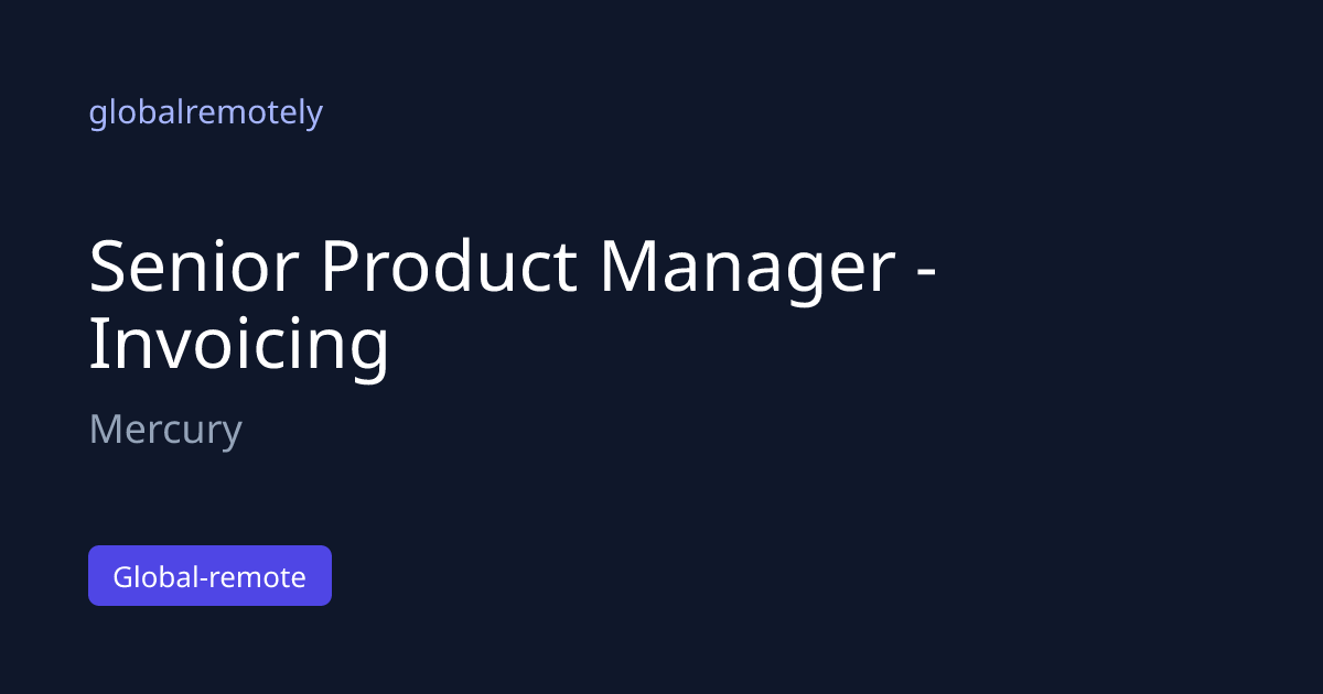 Senior Product Manager - Invoicing at Mercury · globalremotely